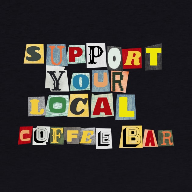 Support Your Local Coffee Bar by PhraseAndPhrase